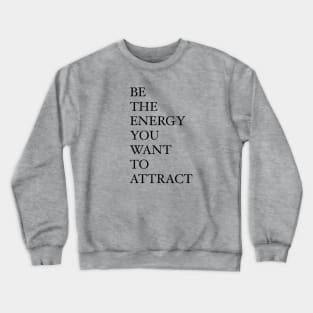 Be the energy you want to attract Crewneck Sweatshirt